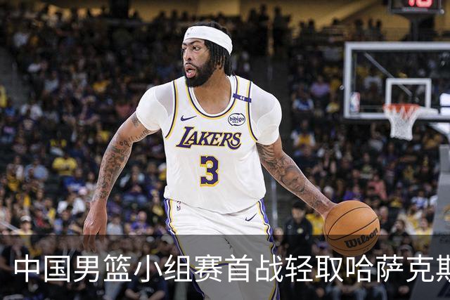 中国男篮小组赛首战轻取哈萨克斯坦，朱俊龙竟然没得分？